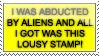 A static bright yellow stamp stating I was abducted by aliens and all I got was this lousy stamp! 